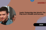 Justin Timberlake Net Worth: The Pop Icon’s Wealth and Success