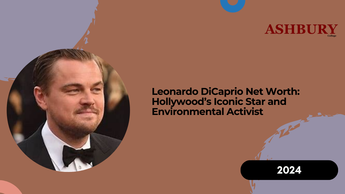 Leonardo DiCaprio Net Worth: Hollywood’s Iconic Star and Environmental Activist