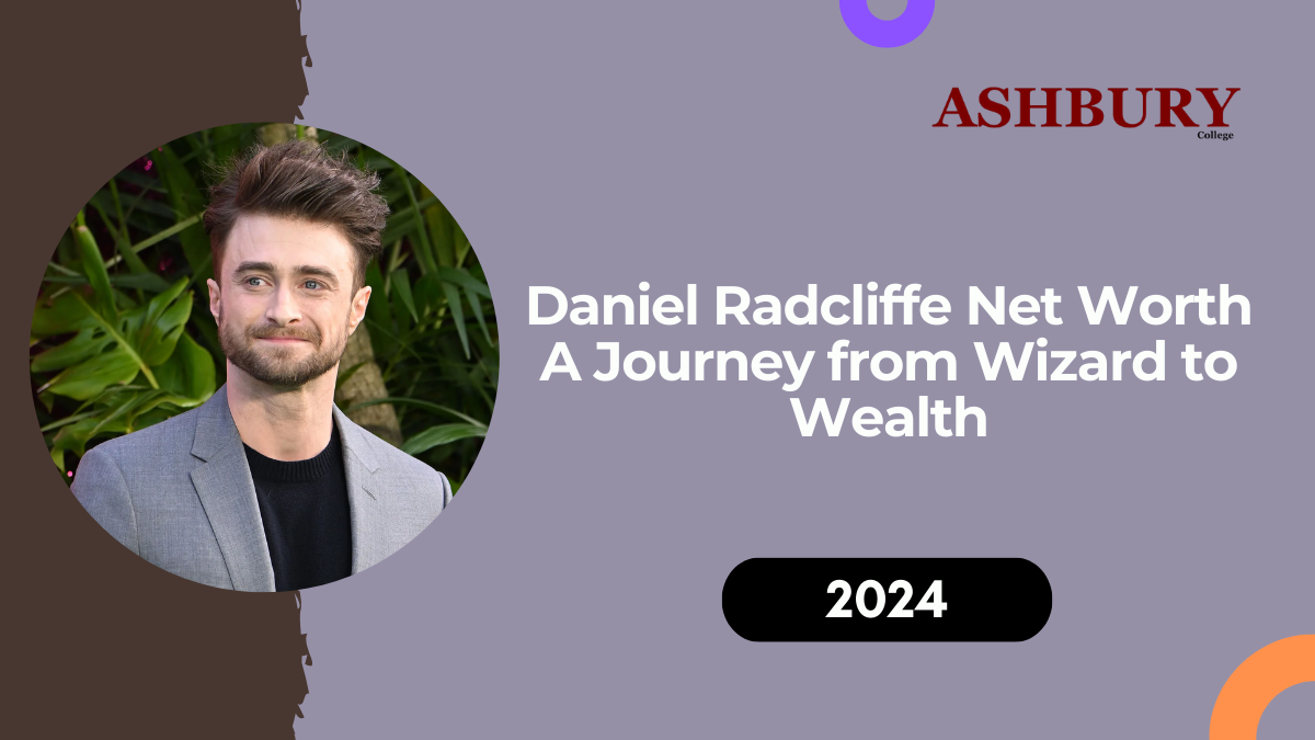 Daniel Radcliffe Net Worth: A Journey from Wizard to Wealth