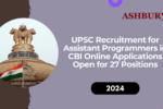 UPSC Recruitment 2024 for Assistant Programmers in CBI: Online Applications Open for 27 Positions