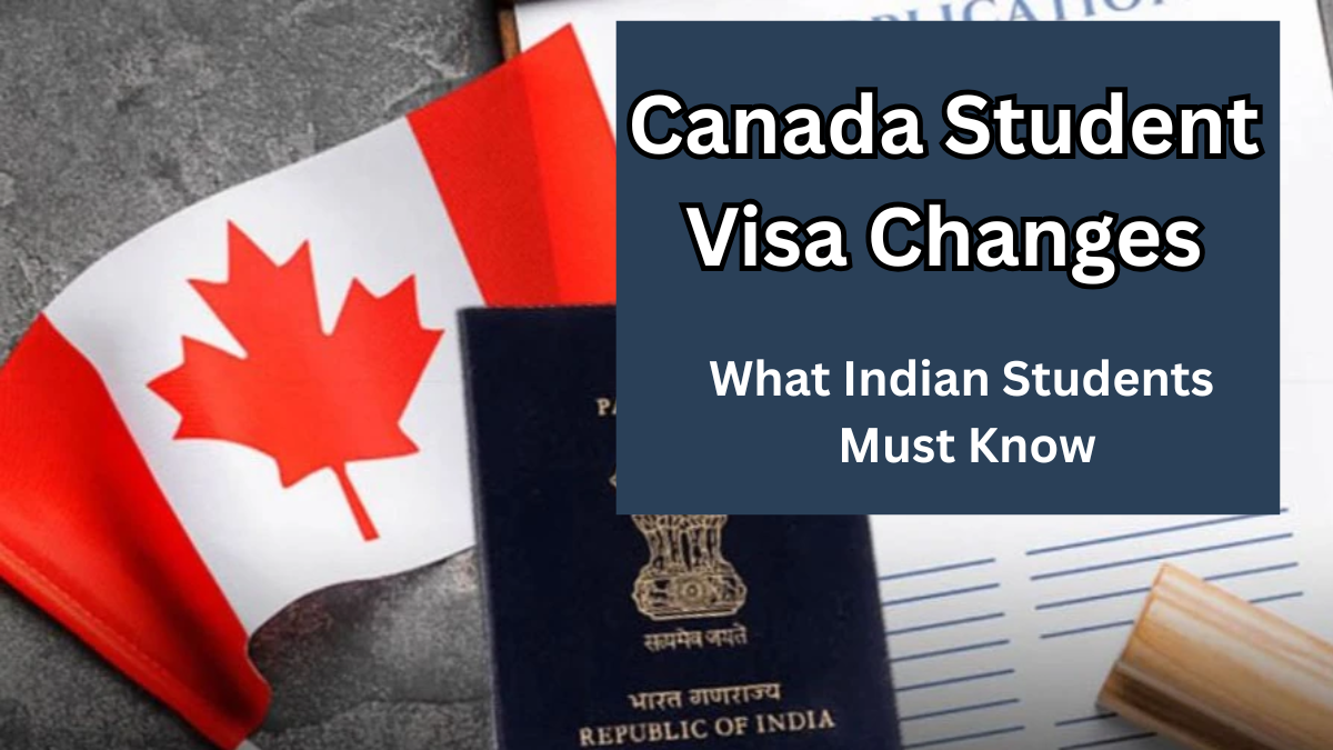 Canada Student Visa 2025 Changes – What Indian Students Must Know