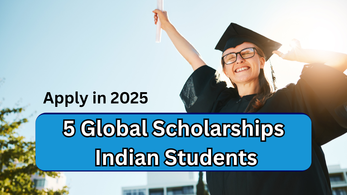 5 Global Scholarships Indian Students Can Apply in 2025