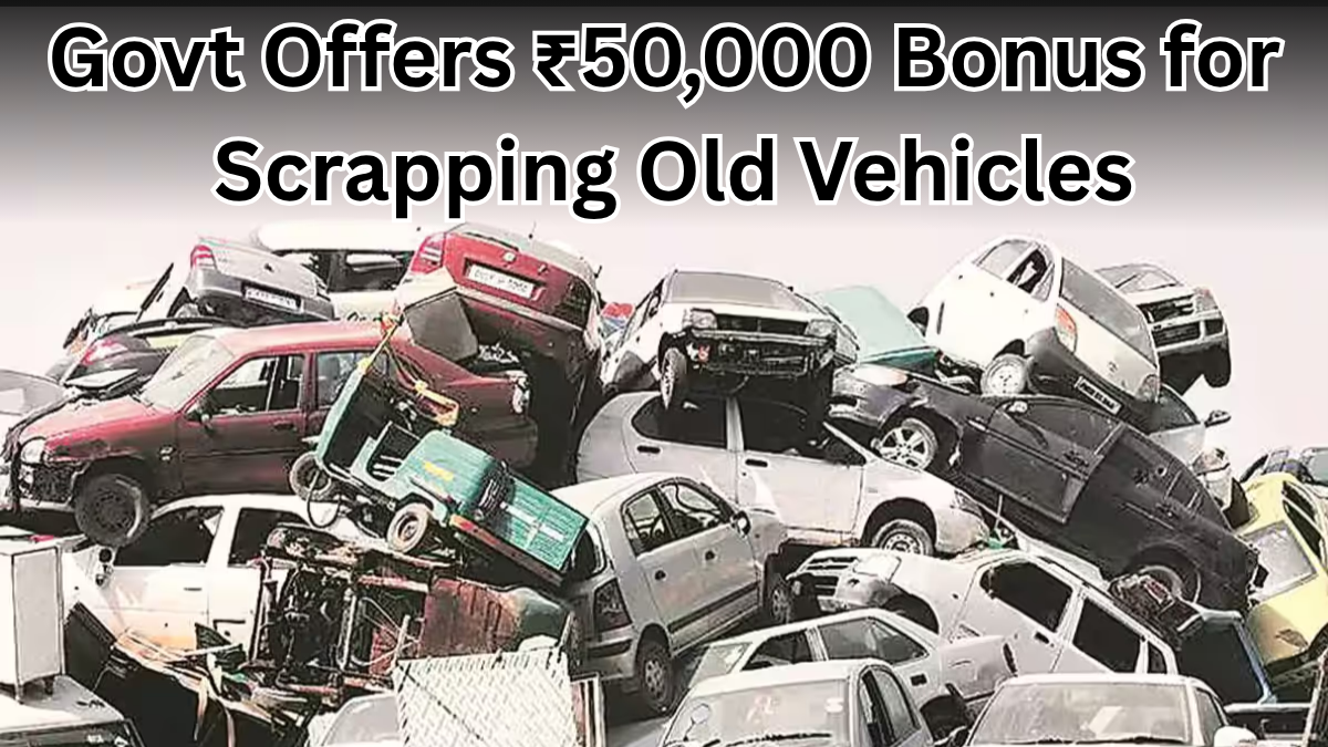 Govt Offers ₹50,000 Bonus for Scrapping Old Vehicles in 2025