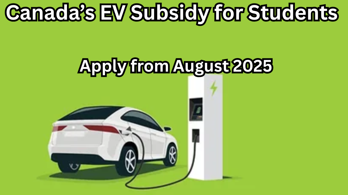 Canada’s EV Subsidy for Students – Apply from August 2025