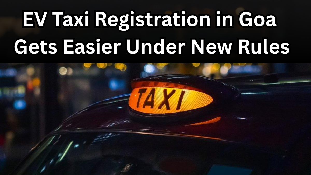 EV Taxi Registration in Goa Gets Easier Under New Rules